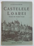 CASTELELE LOAREI , VIATA DE GLORIE SI STRALUCIRE DIN TRECUTUL FRANTEI de ALICE BASARAB * DEDICATIE
