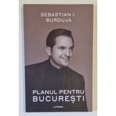 PLANUL PENTRU BUCURESTI de SEBASTIAN I. BURDUJA , 2024