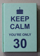 KEEP CALM - YOU &amp;#039;RE ONLY 30 , APARUTA 2011 foto