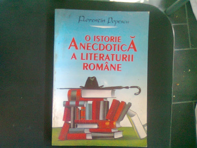 O ISTORIE ANECDOTICA A LITERATURII ROMANE - FLORENTIN POPESCU foto