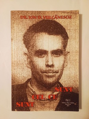 Dr. Ion D. Vulcănescu - Sunt cel ce sunt (ed. a III-a, revăzută, 2011) foto