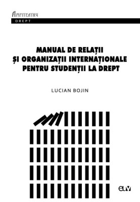Manual de relatii si organizatii internationale pentru studentii la drept &amp;ndash; Lucian Bojin foto