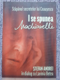 I se spunea Machiavelli - Stefan Andrei in dialog cu Lavinia Betea, 511 pag, 2011