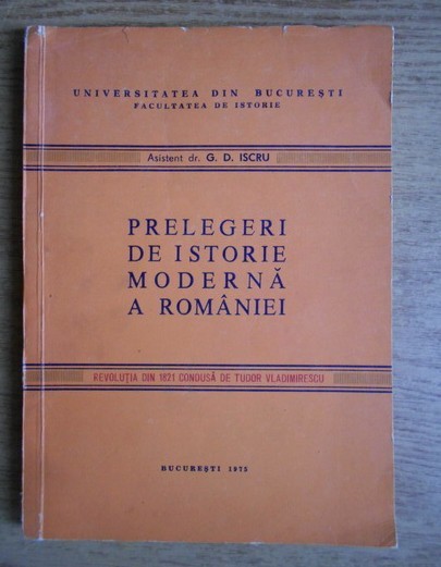 Prelegeri de istoria moderna a Romaniei.. / G. D. Iscru