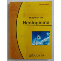 DICTIONAR DE NEOLOGISME de AURELIA NEDELCU , 2008