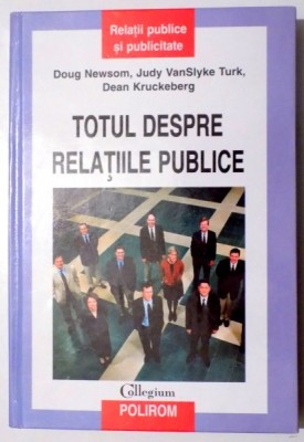TOTUL DESPRE RELATIILE PUBLICE de DOUG NEWSOM , JUDY VANSLYKE TURK , DEAN KRUCKEBERG , 2003 foto