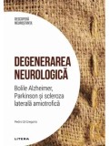 Degenerarea neurologica. Bolile Alzheimer, Parkinson si scleroza laterala amiotrofica/Pedro Gil Gregorio