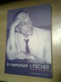 In memoriam I. Fischer - Omagiul fostilor colegi si discipoli (Humanitas, 2004)