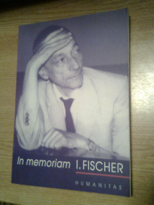 In memoriam I. Fischer - Omagiul fostilor colegi si discipoli (Humanitas, 2004) foto