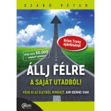 &Aacute;llj f&eacute;lre a saj&aacute;t utadb&oacute;l! - Hozd ki az &eacute;letedből mindazt, ami benne van! - Szab&oacute; P&eacute;ter