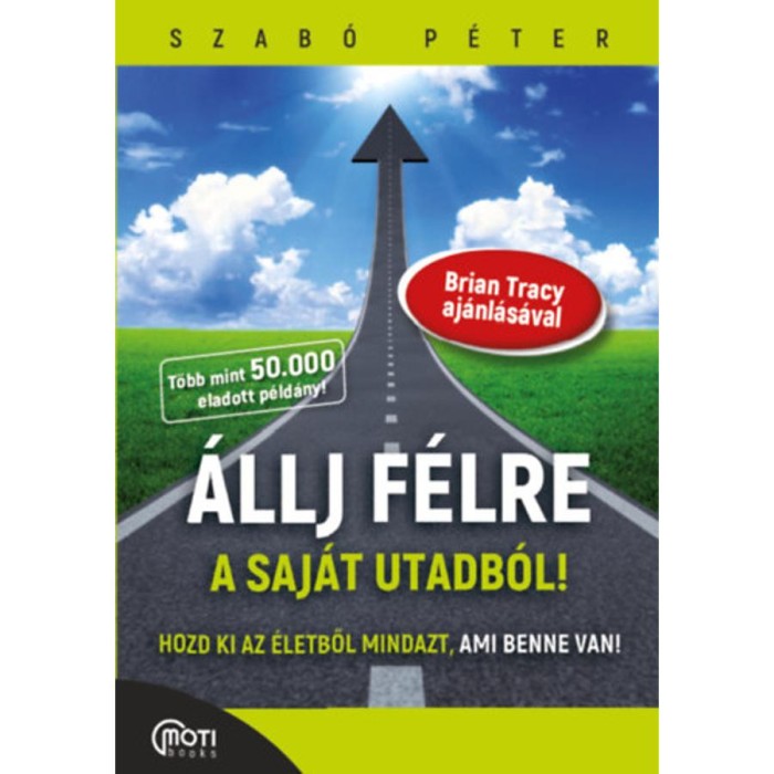 &Aacute;llj f&eacute;lre a saj&aacute;t utadb&oacute;l! - Hozd ki az &eacute;letedből mindazt, ami benne van! - Szab&oacute; P&eacute;ter