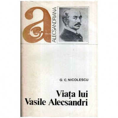G.C. Nicolescu - Viata lui Vasile Alecsandri - 115589 foto