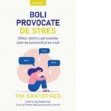 Boli provocate de stres. Sfaturi pentru persoanele care se consuma prea mult - Tim Cantopher, Elena Arhire, Roxana I. Nicolescu
