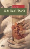 Dă-mi soarele &icirc;napoi - Paperback brosat - Carla Gagliardi - Libris Editorial