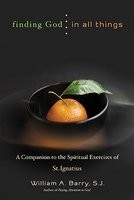 Finding God in All Things: A Companion to the Spiritual Exercises of St. Ignatius