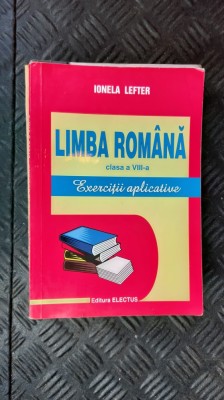 Limba Romana clasa a VIII a Exercitii Aplictive - Ionela Lefter EDITURA ELECTUS foto