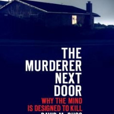 The Murderer Next Door: Why the Mind Is Designed to Kill