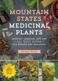 Mountain States Medicinal Plants: How to Identify, Harvest, and Use 120 Wild Plants for Health and Wellness