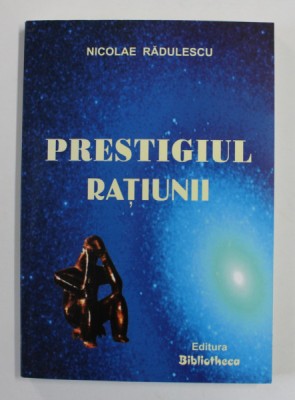 PRESTIGIUL RATIUNII de NICOLAE RADULESCU , 2005 , DEDICATIE * foto