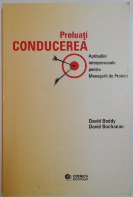 PRELUATI CONDUCEREA , APTITUDINI INTERPERSONALE PENTRU MANAGERII DE PROIECT de DAVID BODDY , DAVID BUCHANAN , 2000 foto