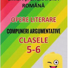 Limba romana. Opere literare. Compuneri argumentative - Clasele 5-6 - Mariana Badea