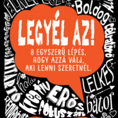 LegyÃ©l az! - 8 egyszerÅ± lÃ©pÃ©s, hogy azzÃ¡ vÃ¡lj, aki lenni szeretnÃ©l. - Keith Abraham