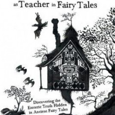 The Witch as Teacher in Fairy Tales: Discovering the Esoteric Truth Hidden in Ancient Fairy Tales