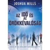 Az idő &eacute;s az &ouml;r&ouml;kk&eacute;val&oacute;s&aacute;g - Vedd &aacute;t az uralmat napjaid felett! - Joshua Mills