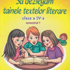 Sa dezlegam tainele textelor literare - Clasa 4. Sem.1 (A) L4A1 - Carmen Iordachescu, Luminita Minca