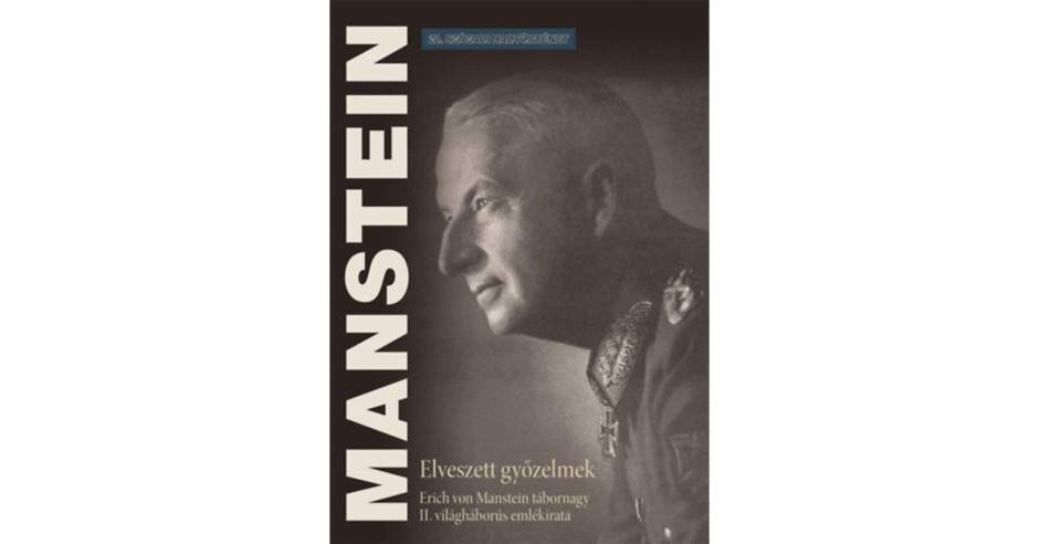 Elveszett győzelmek - Erich von Manstein tábornagy II. világháborús ...