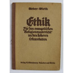 ETHIK FUR DEN EVANGELISCHEN RELIGIONSUNTERRICHT AN DEN HOHEREN LEHRANSTALTEN von WEBER und WIRTH , 1931 , TEXT CU CARACTERE GOTICE , PREZINTA SUBLINI