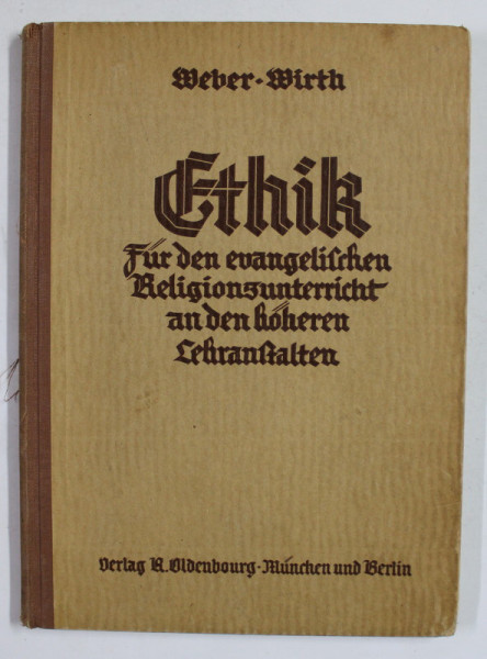 ETHIK FUR DEN EVANGELISCHEN RELIGIONSUNTERRICHT AN DEN HOHEREN LEHRANSTALTEN von WEBER und WIRTH , 1931 , TEXT CU CARACTERE GOTICE , PREZINTA SUBLINI