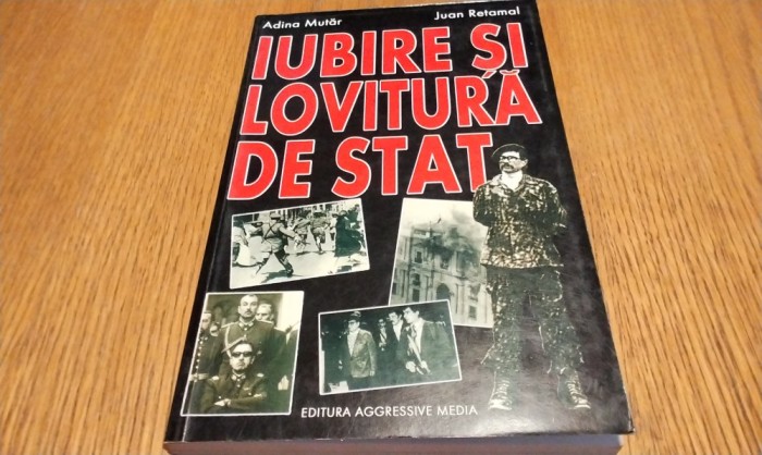 IUBIRE SI LOVITURA DE STAT - Adina Mutar, Juan Retamal - 2005, 351 p.