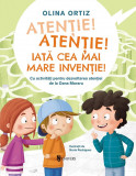 Atentie, atentie! Iata cea mai mare inventie! - Olina Ortiz - Univers