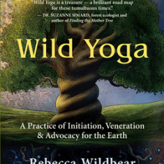 Wild Yoga: A Practice of Initiation, Veneration & Advocacy for the Earth