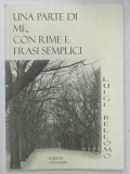 UNA PARTE DI ME , CON RIME E FRASI SIMPLICI di LUIGI BELLOMO , POEZIE CU TEXT IN LIMBA ITALIANA , 2012 , DEDICATIE *