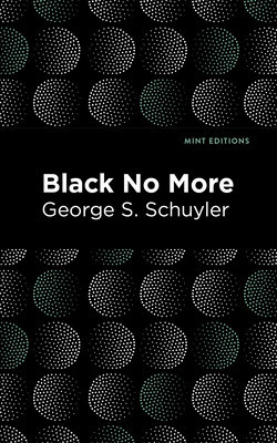 Black No More: Being an Account of the Strange and Wonderful Workings of Science in the Land of the Free A.D. 1933-1940