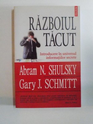 RAZBOIUL TACUT , INTRODUCERE IN UNIVERSUL INFORMATIILOR SECRETE de ABRAM N. SHULSKY , GARY J. SCHMITT, 2008 foto
