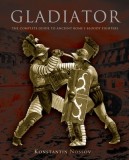Gladiator: The Complete Guide to Ancient Rome&#039;s Bloody Fighters