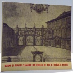 DESENE SI GRAVURI FLAMANDE DIN SECOLUL DE AUR AL ORASULUI ANVERS de VICTORIA GHEORGHITA , 1976