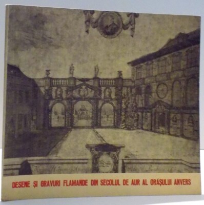 DESENE SI GRAVURI FLAMANDE DIN SECOLUL DE AUR AL ORASULUI ANVERS de VICTORIA GHEORGHITA , 1976 foto