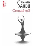 Omoara-ma! (Top 10+)/Ana Maria Sandu, Polirom