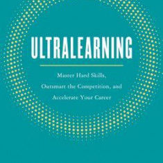 Ultralearning: Master Hard Skills, Outsmart the Competition, and Accelerate Your Career