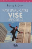 Pasi simpli catre vise imposibile - Steven K. Scott