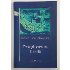 TEOLOGIA CRESTINA LIBERALA de FRIEDRICH SCHLEIERMACHER , 2014