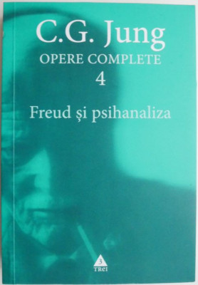 Opere complete 4. Freud si psihanaliza &amp;ndash; C. G. Jung foto