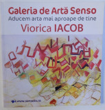 VIORICA IACOB ( EXPOZITIE DE PICTURA SI TAPISERIE - GALERIA SENSO ) , redactor ANGELO BALIE , 2014