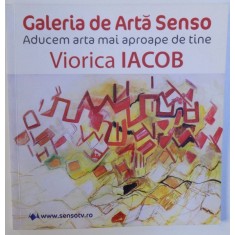 VIORICA IACOB ( EXPOZITIE DE PICTURA SI TAPISERIE - GALERIA SENSO ) , redactor ANGELO BALIE , 2014