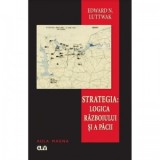 Strategia: Logica razboiului si a pacii - Edward N. Luttwak