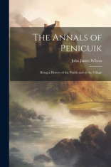 The Annals of Penicuik: Being a History of the Parish and of the Village foto